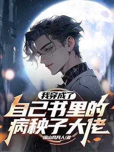 我穿成了自己书里的病秧子大佬部