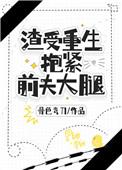 渣受重生抱紧前夫大腿by骨色弯刀小