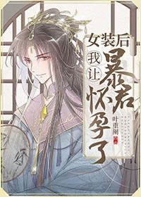 女装后我让暴君怀孕了免费阅读全文